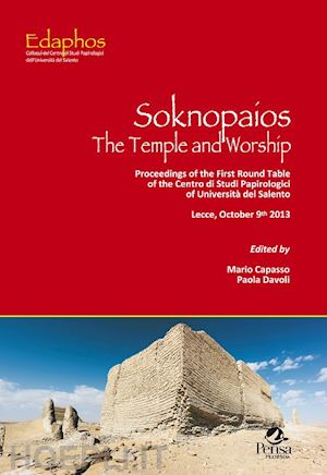 capasso m.(curatore); davoli p.(curatore) - soknopaios. the temple and worship. proceedings of the first round table of the centro di studi papirologici of università del salento (lecce, october 9th 2013)