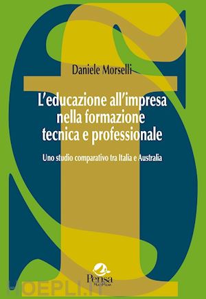 morselli daniele - l'educazione all'impresa nella formazione tecnica e professionale. uno studio comparativo tra italia e australia