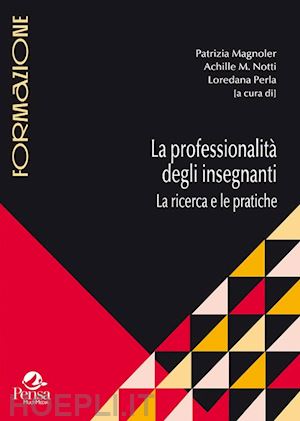 magnoler p.(curatore); notti a. m.(curatore); perla l.(curatore) - la professionalità degli insegnanti. la ricerca e le pratiche