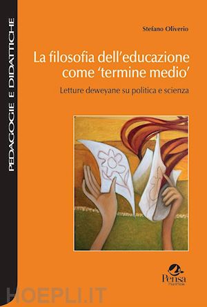 oliverio stefano - filosofia dell'educazione come «termine medio». letture deweyane su politica e s