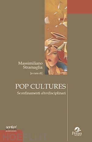 stramaglia m. (curatore) - pop cultures. sconfinamenti alterdisciplinari