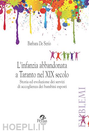 de serio barbara - l'infanzia abbandonata a taranto nel xix secolo. storia ed evoluzione dei servizi di accoglienza dei bambini esposti