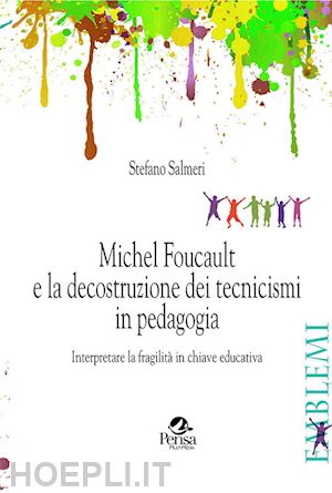 salmeri stefano - michel foucault e la decostruzione dei tecnicismi in pedagogia. interpretare la