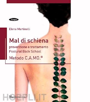 martinelli elena - mal di schiena. prevenzione e trattamento. postural back school. metodo c.a.mo.®