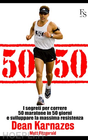 karnazes dean - 50/50. i segreti per correre 50 maratone in 50 giorni e sviluppare la massima re