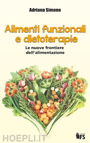 simone adriana - alimenti funzionali e dietoterapie. le nuove frontiere dell'alimentazione