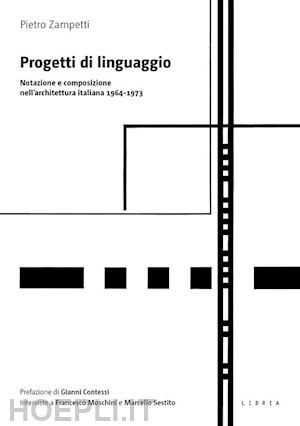 zampetti pietro - progetti di linguaggio. notazione e composizione nell'architettura italiana 1964-1973