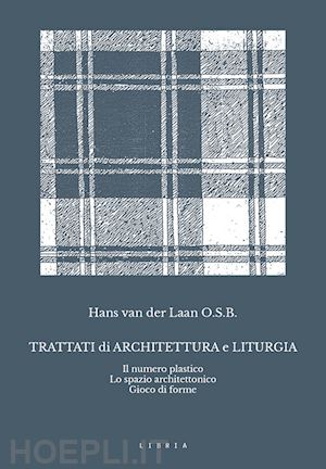 van der laan hans - trattati di architettura e liturgia. il numero plastico, lo spazio architettonico, gioco di forme