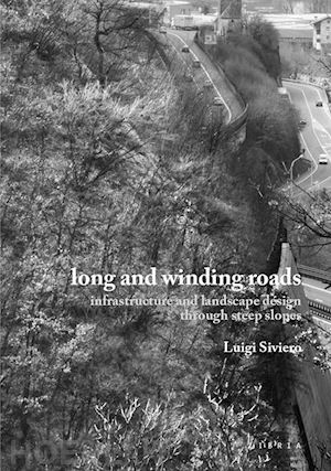 siviero luigi - long and winding roads. infrastructure and landscape design through steep slopes