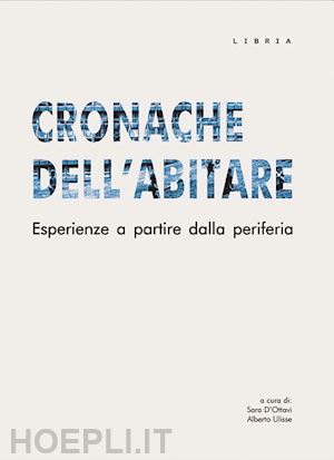 d'ottavi s.(curatore); ulisse a.(curatore) - cronache dell'abitare. esperienze a partire dalla periferia