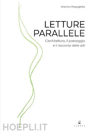 margagliotta antonino - letture parallele. l'architettura, il paesaggio e il racconto delle arti