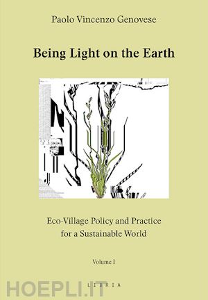 genovese paolo vincenzo - being light on the earth. eco-village policy and practice for a sustainable world. vol. 1