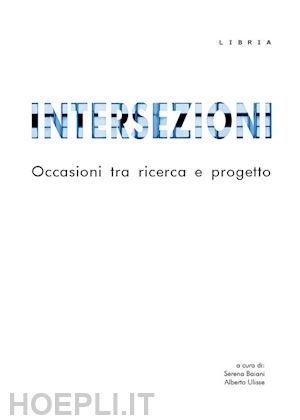 baiani s.(curatore); ulisse a.(curatore) - intersezioni. occasioni tra ricerca e progetto