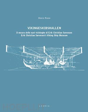 russo marco - vikingeskibshallen. il museo delle navi vichinghe di erik christian sørensen. ediz. italiana e inglese