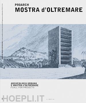 barone c.(curatore); bosone m.(curatore) - proarch. mostra d'oltremare. archeologia urbana e mostra d'oltremare. call for projects