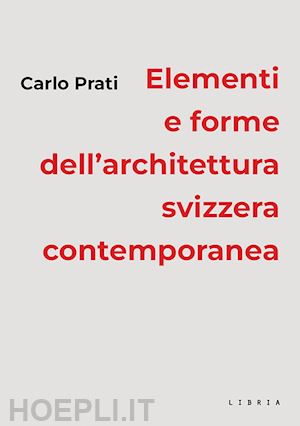 prati carlo - elementi e forme dell'architettura svizzera contemporanea