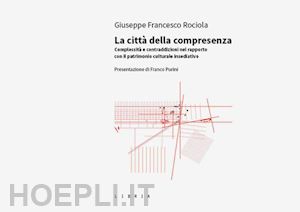 rociola giuseppe francesco - la città della compresenza. complessità e contraddizioni nel rapporto con il patrimonio culturale insediativo