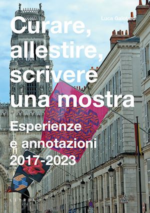 galofaro luca - curare, allestire, scrivere una mostra. esperienze e annotazioni 2017-2023