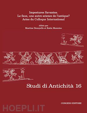  - studi di antichità. vol. 16: impostures savantes. le faux, une autre science de l'antique?