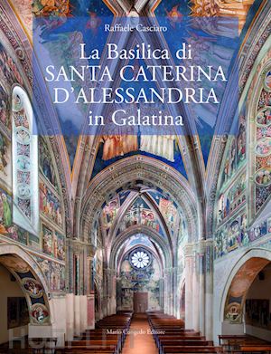 casciaro raffaele - basilica di?santa caterina d'alessandria in galatina. ediz. italiana e inglese (