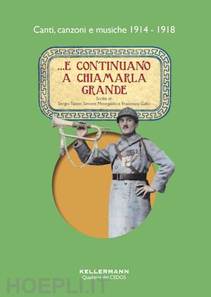 tazzer sergio; menegaldo simone; gallo francesca - ...e continuano a chiamarla grande. canti, canzoni e musiche 1914-1918. con cd-a