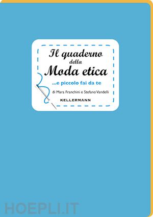 franchini mara; vandelli stefano - il quaderno della moda etica...e piccolo fai da te