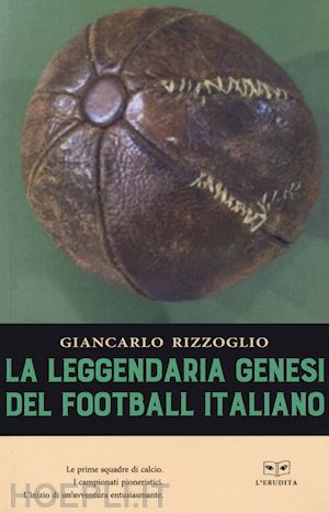 rizzoglio giancarlo - la leggendaria genesi del football italiano