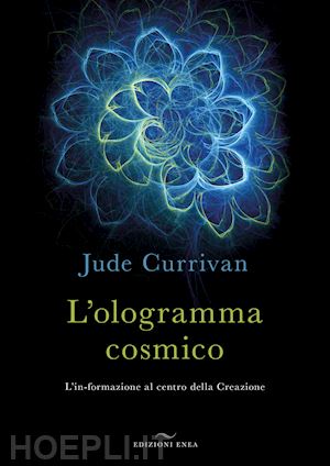 currivan jude - l'ologramma cosmico. l'in-formazione al centro della creazione
