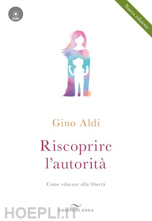 aldi gino - riscoprire l'autorità. come educare alla libertà. con cd-audio