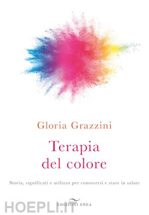 grazzini gloria - terapia del colore. storia, significati e utilizzo per conoscersi e stare in sal