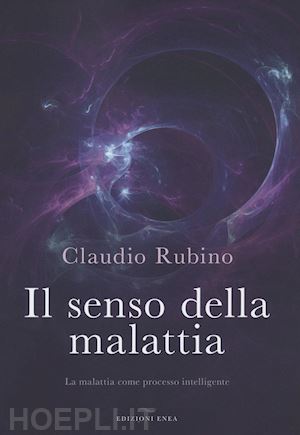 rubino claudio - il senso della malattia. la malattia come processo intelligente