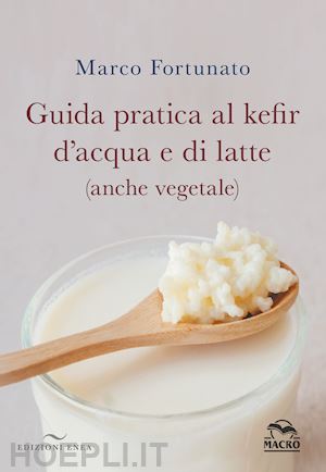 fortunato marco - guida pratica al kefir d'acqua e di latte (anche vegetale)