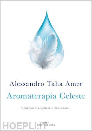 taha amer alessandro - aromaterapia celeste. connessioni angeliche e oli essenziali