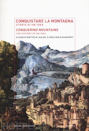 al kalak m. (curatore); baja guarienti c. (curatore) - conquistare la montagna. storia di un'idea-conquering mountains. the histotry of