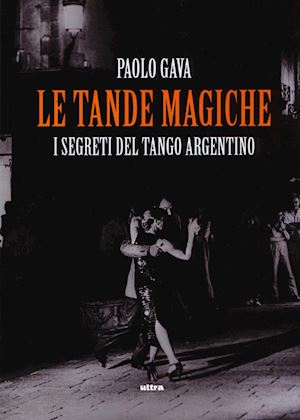 gava paolo - le tande magiche. i segreti del tango argentino