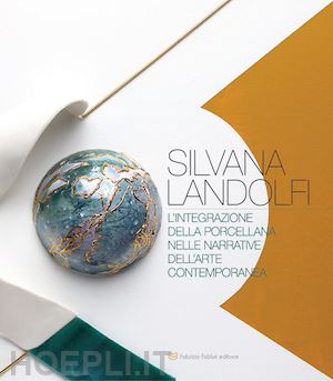 vulcano g.(curatore) - silvana landolfi. l'integrazione della porcellana nelle narrative dell'arte contemporanea