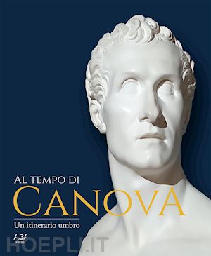 petrillo s.(curatore) - al tempo di canova. un itinerario umbro