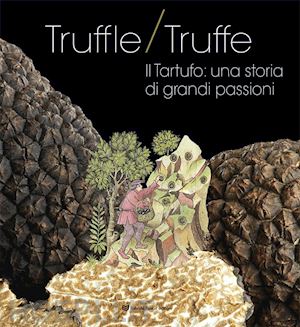 merli sonia; maovaz marco - truffle/truffe. il tartufo: una storia di grandi passioni
