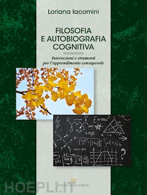 iacomini loriana - filosofia e autobiografia cognitiva. intersezioni e strumenti per l'apprendimento consapevole