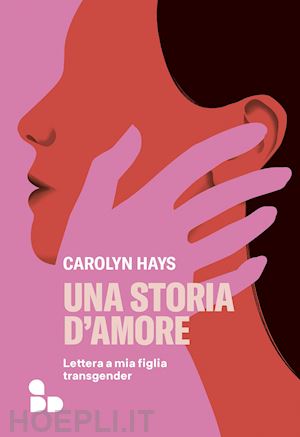 hays carolyn - una storia d'amore. lettera a mia figlia transgender