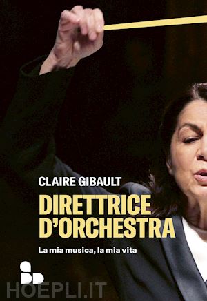 gibault claire - direttrice d'orchestra. la mia musica, la mia vita
