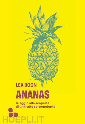 boon lex - ananas. viaggio alla scoperta di un frutto sorprendente