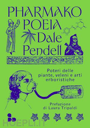 pendell dale; tripaldi laura (pref.) - pharmako/poeia - poteri delle piante, veleni e arti erboristiche