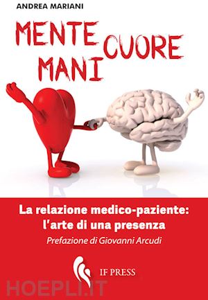 mariani andrea - mente, cuore, mani. la relazione medico-paziente: l'arte di una presenza