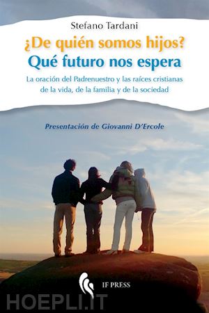 tardani stefano - ¿de quién somos hijos? qué futuro nos espera. la oración del padrenuestro y las raíces cristianas de la vida, de la familia y de la sociedad