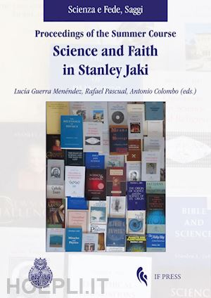 guerra menéndez l.(curatore); pascual r.(curatore); colombo a.(curatore) - proceedings of the summer course. science and faith in stanley jaki