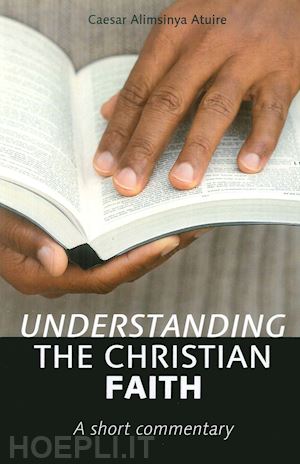 atuire caesar - understanding the christian faith. a short commentary