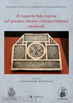pandolfi c. (curatore); pascual r. (curatore) - il rapporto fede-ragione nel pensiero ebraico-cristiano-islamico medievale