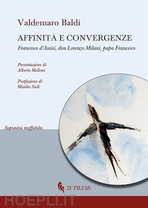 baldi valdemaro - affinità e convergenze. francesco d'assisi, don lorenzo milani, papa francesco