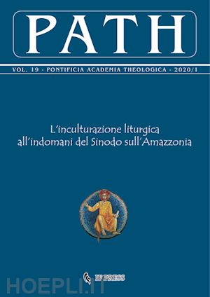 pontificia accademia di teologia(curatore) - path (2020). vol. 19: l' inculturazione liturgica all'indomani del sinodo sull'amazzonia